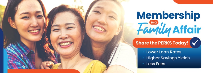membership is a family affair. Share the perks today! lower loan rates, higher savings yields, less fees