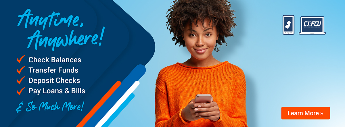 anytime anywhere- check balances, transfer funds, deposit checks, pay loans and bills, and so much more. Learn more