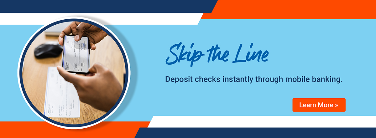 skip the line. Deposit checks instantly through mobile banking. learn more.