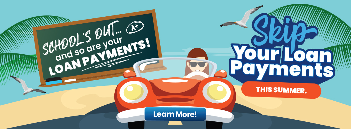 Skip your loan payments this Summer. Learn More