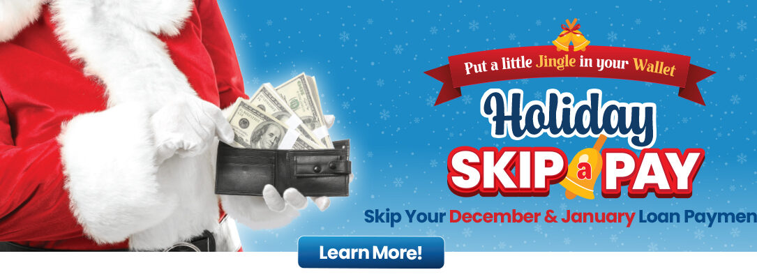 put a little jingle in your wallet. holiday skip a pay. skip your december and january loan payments. learn more