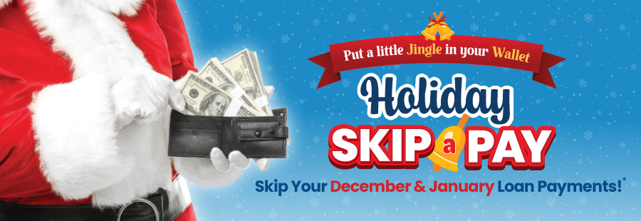 put a little jingle in your wallet. holiday skip a pay. skip your december and january loan payments.